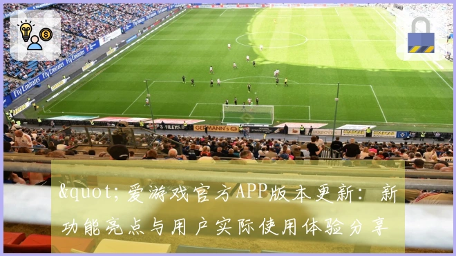 "爱游戏官方APP版本更新：新功能亮点与用户实际使用体验分享"